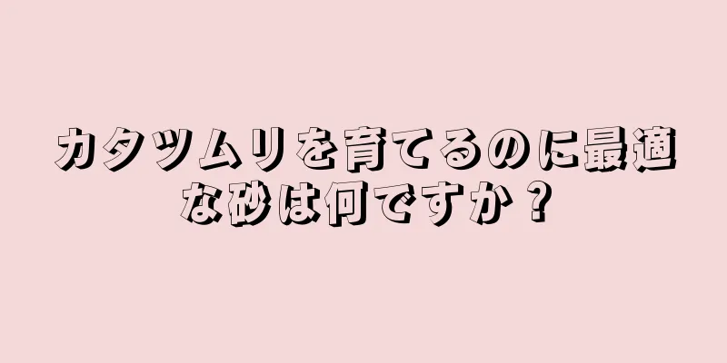 カタツムリを育てるのに最適な砂は何ですか？