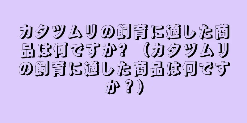 カタツムリの飼育に適した商品は何ですか? （カタツムリの飼育に適した商品は何ですか？）