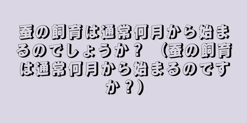 蚕の飼育は通常何月から始まるのでしょうか？ （蚕の飼育は通常何月から始まるのですか？）