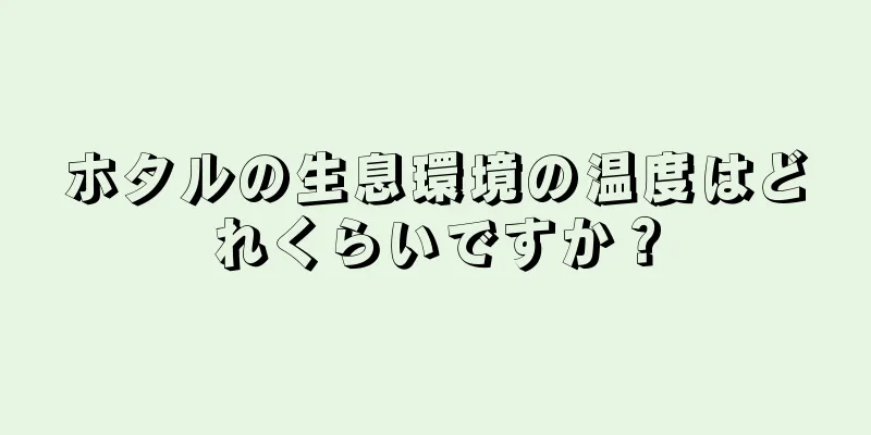 ホタルの生息環境の温度はどれくらいですか？