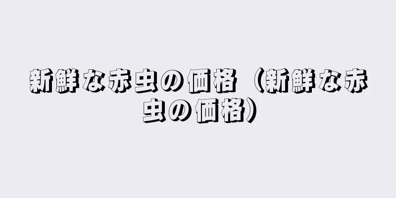 新鮮な赤虫の価格（新鮮な赤虫の価格）