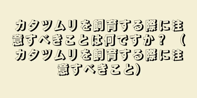カタツムリを飼育する際に注意すべきことは何ですか？ （カタツムリを飼育する際に注意すべきこと）