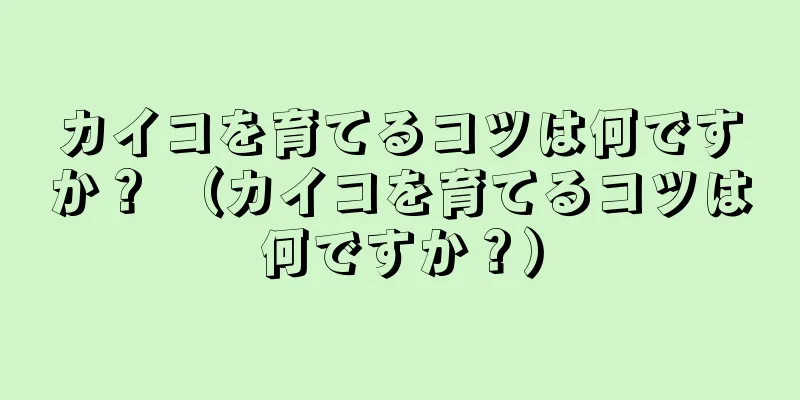 カイコを育てるコツは何ですか？ （カイコを育てるコツは何ですか？）