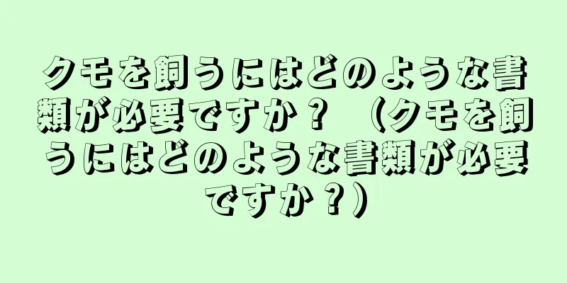 クモを飼うにはどのような書類が必要ですか？ （クモを飼うにはどのような書類が必要ですか？）