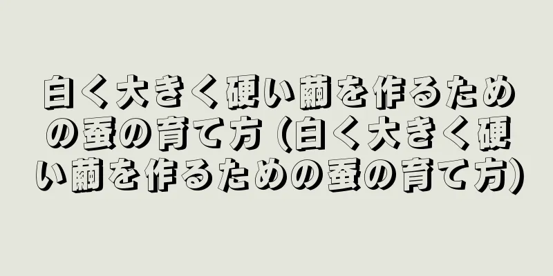 白く大きく硬い繭を作るための蚕の育て方 (白く大きく硬い繭を作るための蚕の育て方)