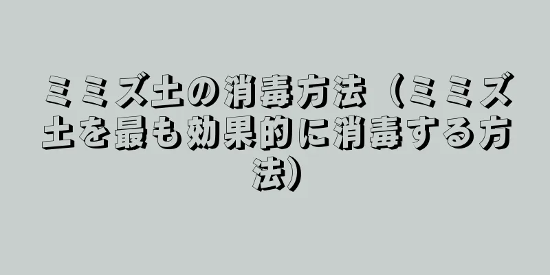 ミミズ土の消毒方法（ミミズ土を最も効果的に消毒する方法）
