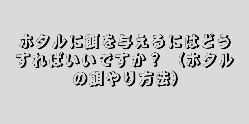 ホタルに餌を与えるにはどうすればいいですか？ （ホタルの餌やり方法）