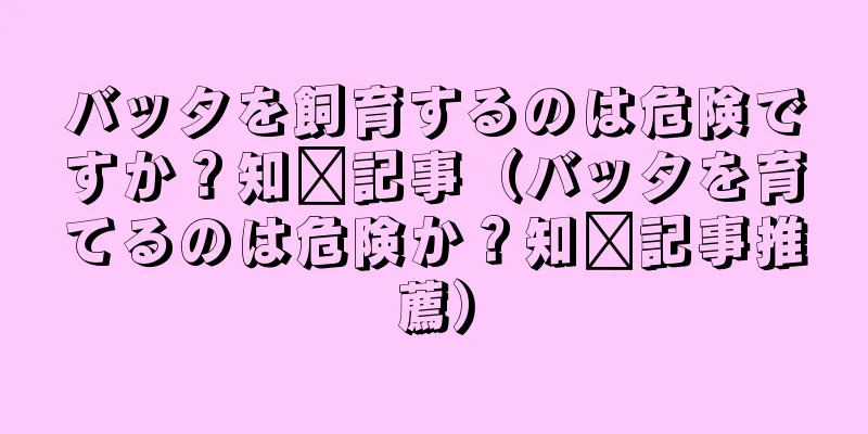 バッタを飼育するのは危険ですか？知书記事（バッタを育てるのは危険か？知书記事推薦）