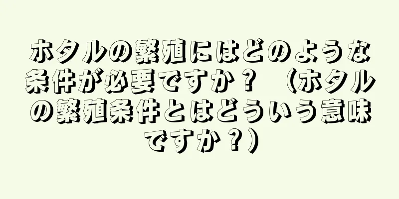ホタルの繁殖にはどのような条件が必要ですか？ （ホタルの繁殖条件とはどういう意味ですか？）