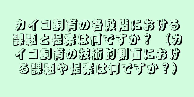 カイコ飼育の各段階における課題と提案は何ですか？ （カイコ飼育の技術的側面における課題や提案は何ですか？）