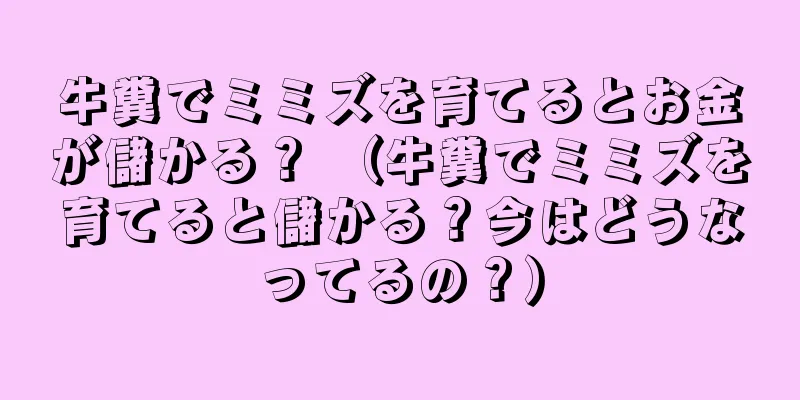 牛糞でミミズを育てるとお金が儲かる？ （牛糞でミミズを育てると儲かる？今はどうなってるの？）