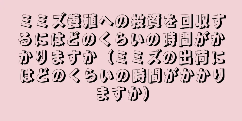 ミミズ養殖への投資を回収するにはどのくらいの時間がかかりますか（ミミズの出荷にはどのくらいの時間がかかりますか）