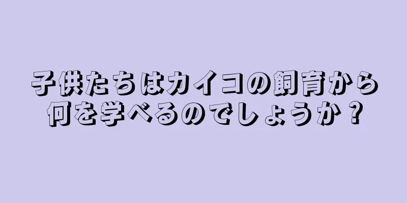 子供たちはカイコの飼育から何を学べるのでしょうか？