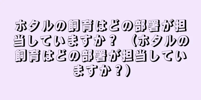 ホタルの飼育はどの部署が担当していますか？ （ホタルの飼育はどの部署が担当していますか？）