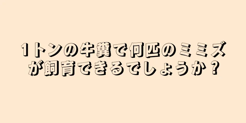 1トンの牛糞で何匹のミミズが飼育できるでしょうか？