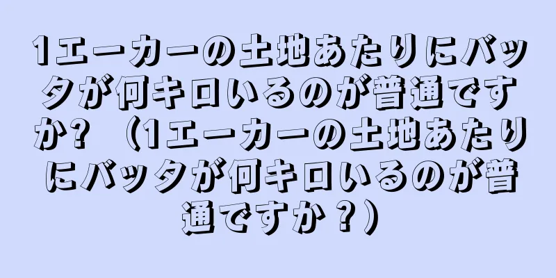 1エーカーの土地あたりにバッタが何キロいるのが普通ですか? （1エーカーの土地あたりにバッタが何キロいるのが普通ですか？）