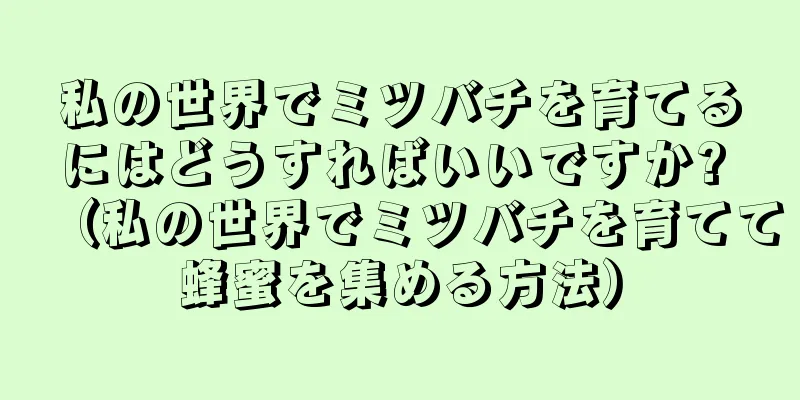 私の世界でミツバチを育てるにはどうすればいいですか? （私の世界でミツバチを育てて蜂蜜を集める方法）
