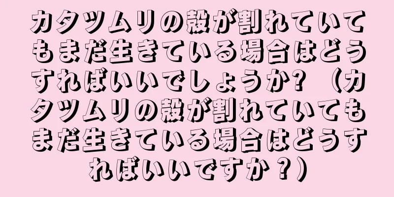 カタツムリの殻が割れていてもまだ生きている場合はどうすればいいでしょうか? （カタツムリの殻が割れていてもまだ生きている場合はどうすればいいですか？）
