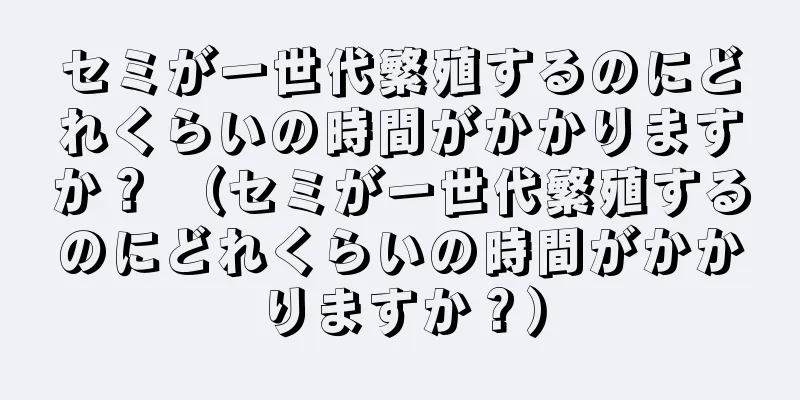 セミが一世代繁殖するのにどれくらいの時間がかかりますか？ （セミが一世代繁殖するのにどれくらいの時間がかかりますか？）