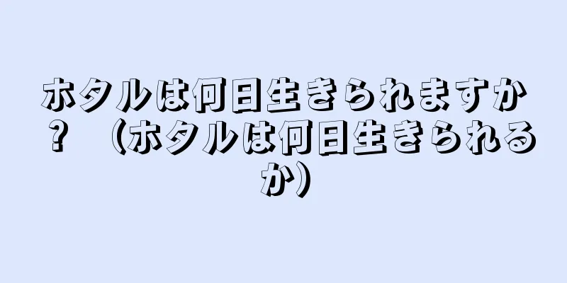 ホタルは何日生きられますか？ （ホタルは何日生きられるか）