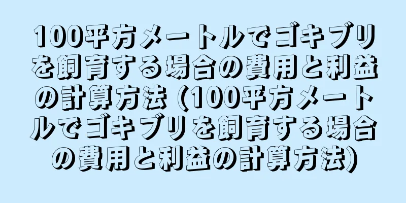 100平方メートルでゴキブリを飼育する場合の費用と利益の計算方法 (100平方メートルでゴキブリを飼育する場合の費用と利益の計算方法)