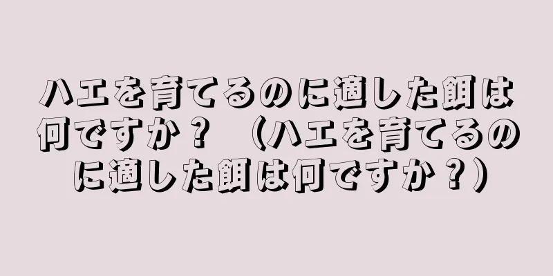 ハエを育てるのに適した餌は何ですか？ （ハエを育てるのに適した餌は何ですか？）