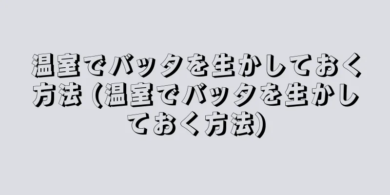 温室でバッタを生かしておく方法 (温室でバッタを生かしておく方法)