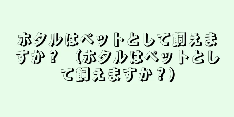 ホタルはペットとして飼えますか？ （ホタルはペットとして飼えますか？）