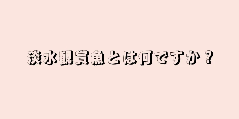 淡水観賞魚とは何ですか？