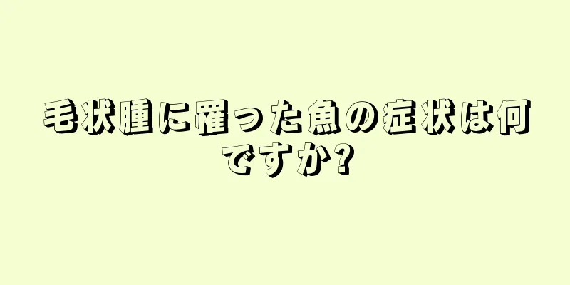 毛状腫に罹った魚の症状は何ですか?