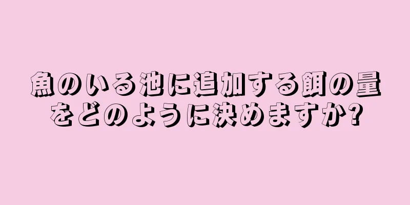 魚のいる池に追加する餌の量をどのように決めますか?