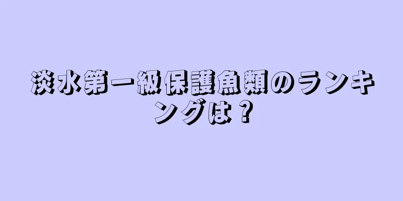 淡水第一級保護魚類のランキングは？