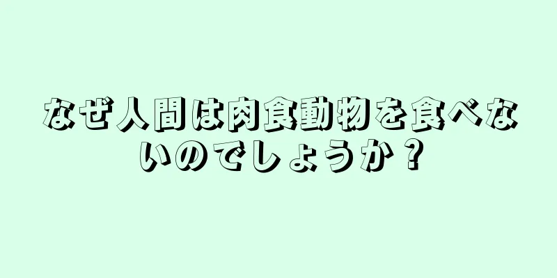 なぜ人間は肉食動物を食べないのでしょうか？
