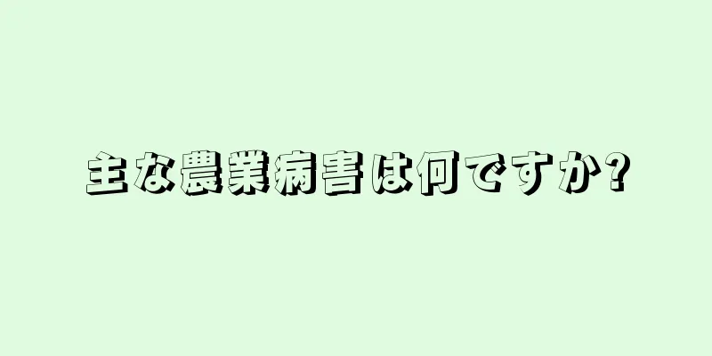 主な農業病害は何ですか?