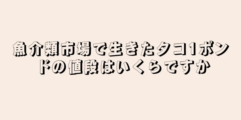 魚介類市場で生きたタコ1ポンドの値段はいくらですか