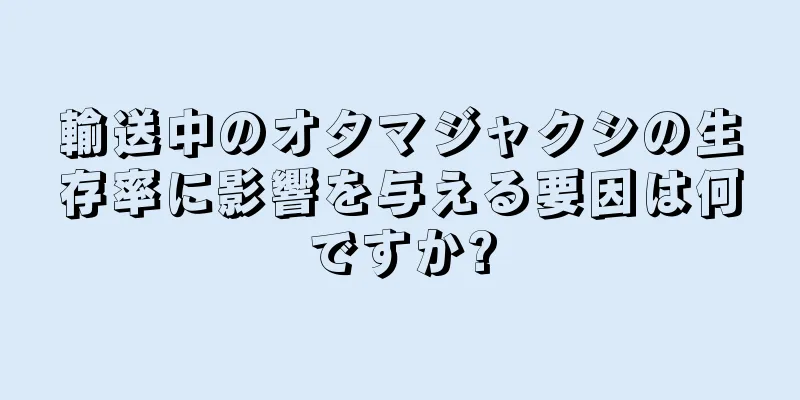 輸送中のオタマジャクシの生存率に影響を与える要因は何ですか?