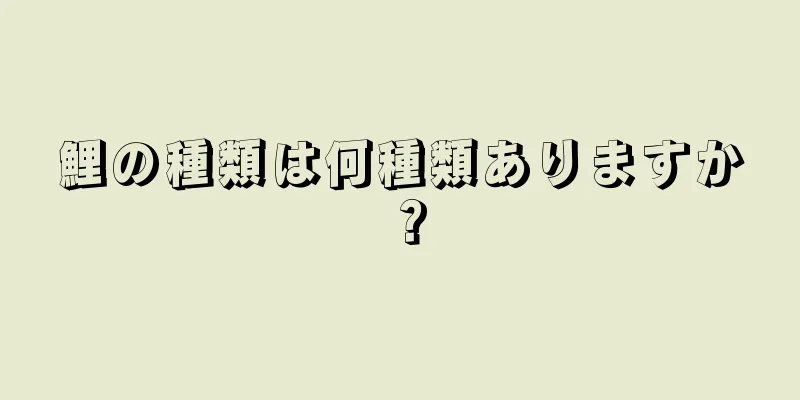 鯉の種類は何種類ありますか？