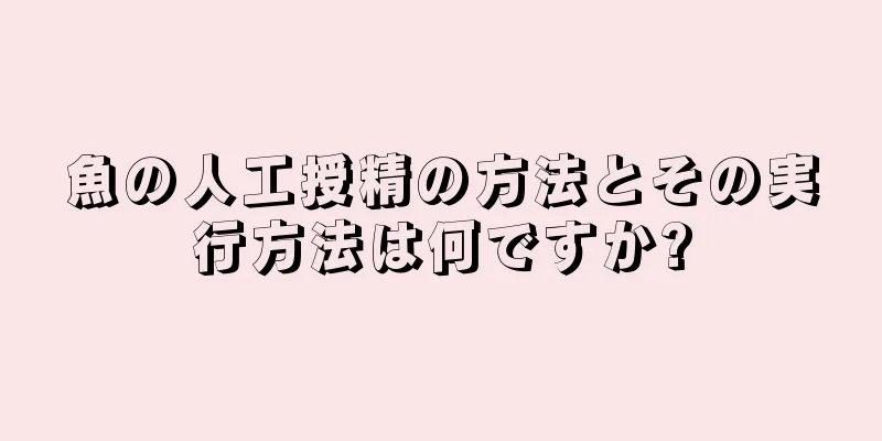 魚の人工授精の方法とその実行方法は何ですか?