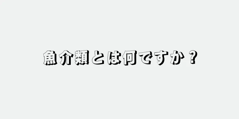 魚介類とは何ですか？