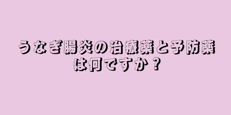 うなぎ腸炎の治療薬と予防薬は何ですか？