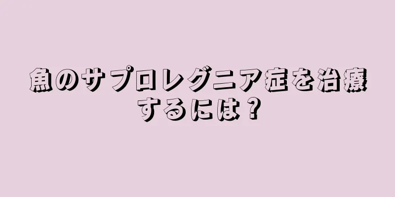 魚のサプロレグニア症を治療するには？