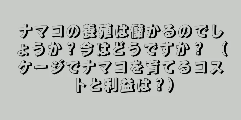 ナマコの養殖は儲かるのでしょうか？今はどうですか？ （ケージでナマコを育てるコストと利益は？）
