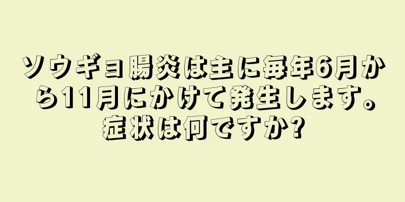 ソウギョ腸炎は主に毎年6月から11月にかけて発生します。症状は何ですか?