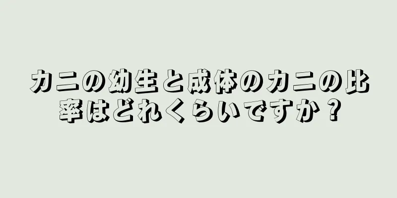 カニの幼生と成体のカニの比率はどれくらいですか？