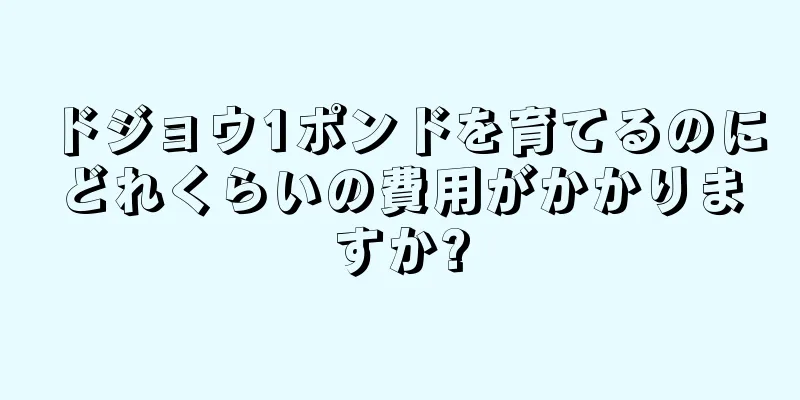 ドジョウ1ポンドを育てるのにどれくらいの費用がかかりますか?