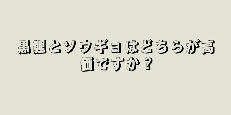 黒鯉とソウギョはどちらが高価ですか？