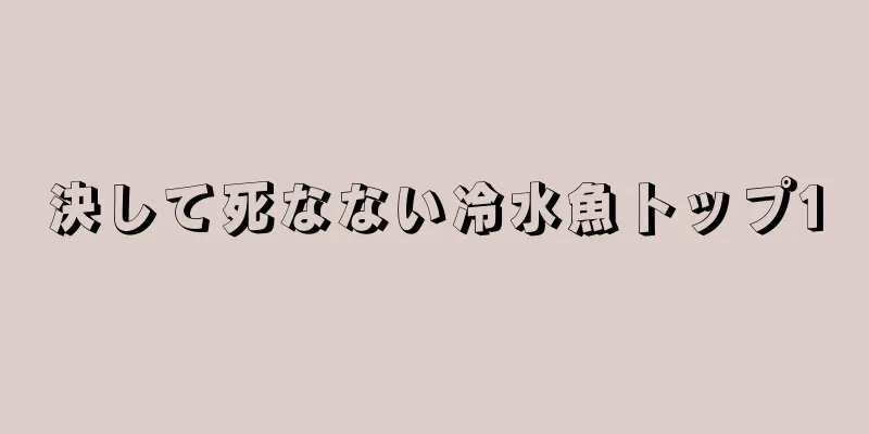 決して死なない冷水魚トップ10