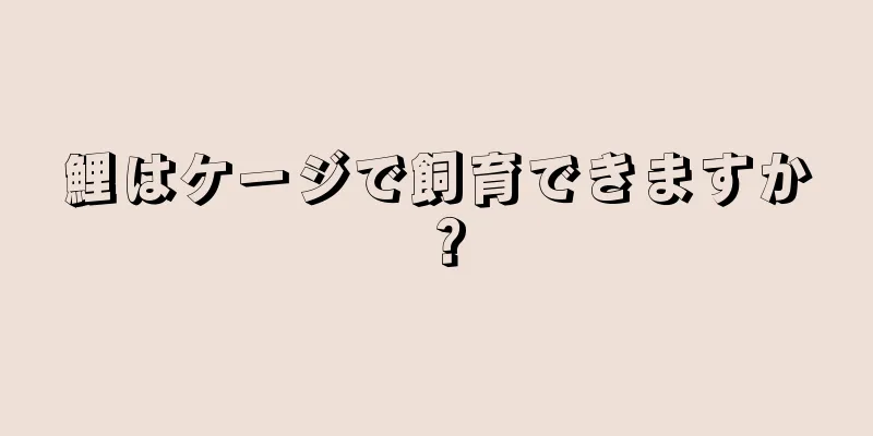 鯉はケージで飼育できますか？