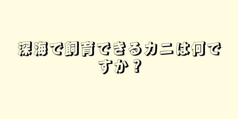 深海で飼育できるカニは何ですか？