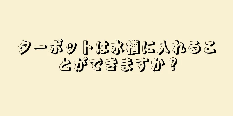 ターボットは水槽に入れることができますか？
